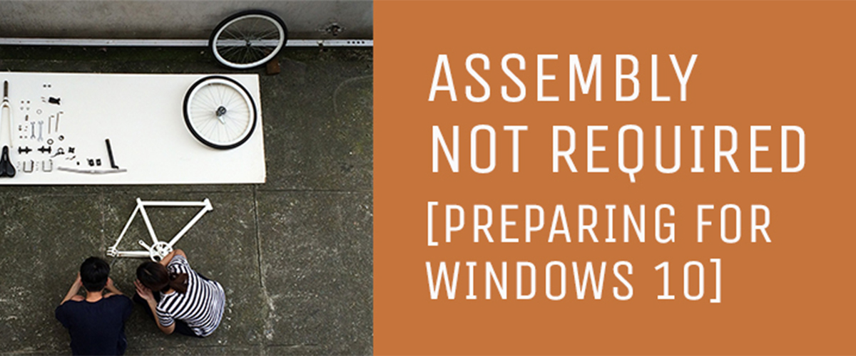 Assembly not required (preparing for Windows 10)